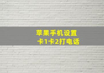 苹果手机设置卡1卡2打电话