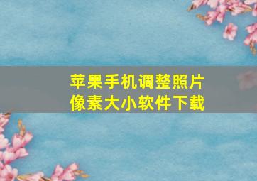 苹果手机调整照片像素大小软件下载