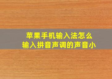 苹果手机输入法怎么输入拼音声调的声音小