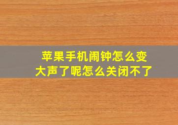 苹果手机闹钟怎么变大声了呢怎么关闭不了