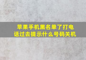 苹果手机黑名单了打电话过去提示什么号码关机