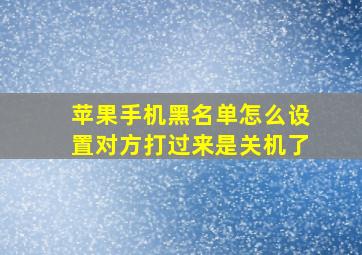 苹果手机黑名单怎么设置对方打过来是关机了