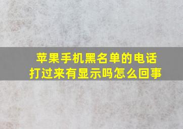 苹果手机黑名单的电话打过来有显示吗怎么回事