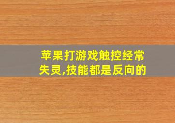 苹果打游戏触控经常失灵,技能都是反向的