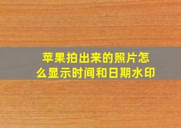 苹果拍出来的照片怎么显示时间和日期水印