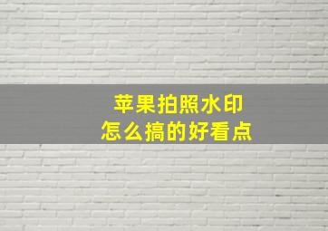 苹果拍照水印怎么搞的好看点