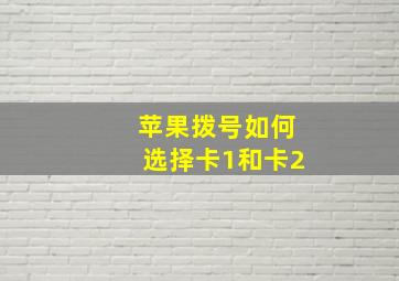 苹果拨号如何选择卡1和卡2