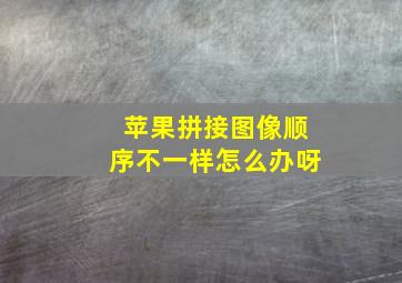 苹果拼接图像顺序不一样怎么办呀