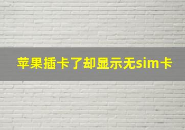 苹果插卡了却显示无sim卡