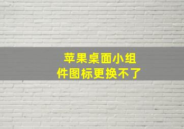 苹果桌面小组件图标更换不了