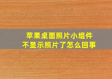 苹果桌面照片小组件不显示照片了怎么回事