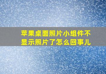 苹果桌面照片小组件不显示照片了怎么回事儿