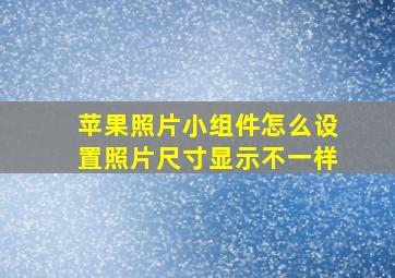 苹果照片小组件怎么设置照片尺寸显示不一样