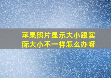 苹果照片显示大小跟实际大小不一样怎么办呀