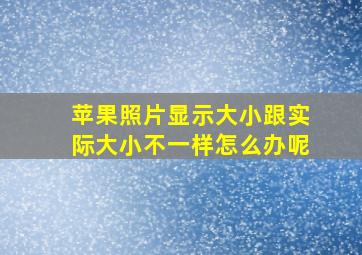 苹果照片显示大小跟实际大小不一样怎么办呢