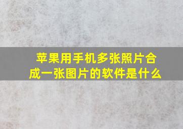 苹果用手机多张照片合成一张图片的软件是什么