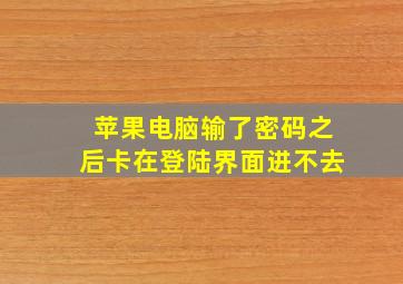 苹果电脑输了密码之后卡在登陆界面进不去