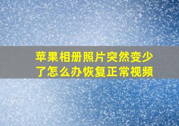 苹果相册照片突然变少了怎么办恢复正常视频