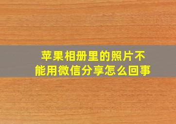 苹果相册里的照片不能用微信分享怎么回事