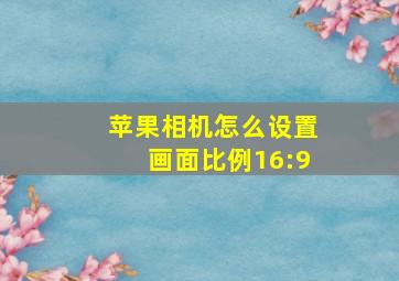 苹果相机怎么设置画面比例16:9