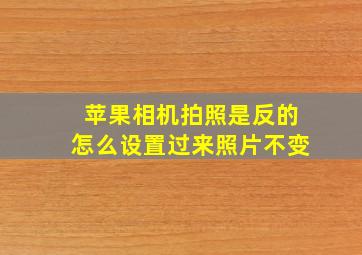 苹果相机拍照是反的怎么设置过来照片不变