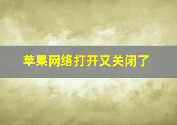 苹果网络打开又关闭了