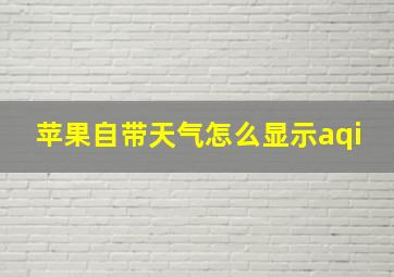 苹果自带天气怎么显示aqi