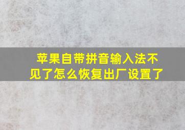 苹果自带拼音输入法不见了怎么恢复出厂设置了