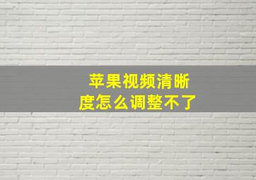 苹果视频清晰度怎么调整不了