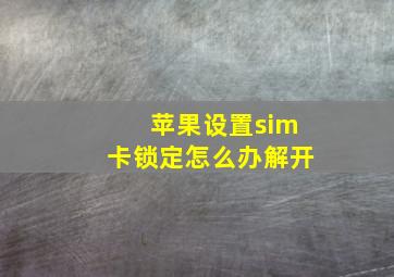 苹果设置sim卡锁定怎么办解开