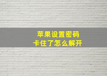 苹果设置密码卡住了怎么解开