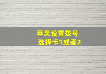 苹果设置拨号选择卡1或者2