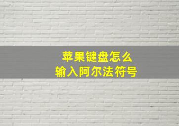 苹果键盘怎么输入阿尔法符号