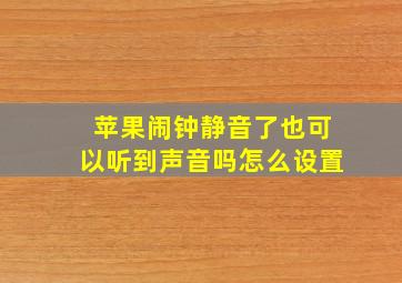 苹果闹钟静音了也可以听到声音吗怎么设置