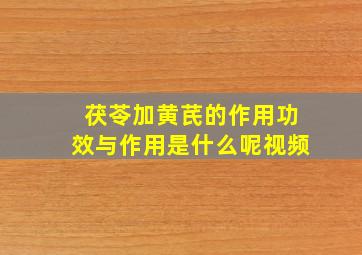 茯苓加黄芪的作用功效与作用是什么呢视频