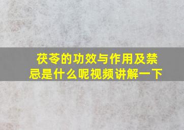 茯苓的功效与作用及禁忌是什么呢视频讲解一下