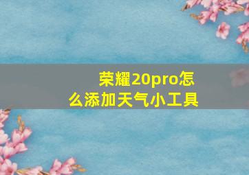 荣耀20pro怎么添加天气小工具