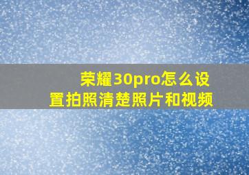 荣耀30pro怎么设置拍照清楚照片和视频