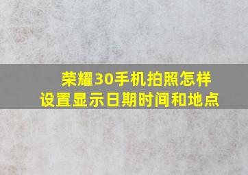 荣耀30手机拍照怎样设置显示日期时间和地点