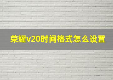 荣耀v20时间格式怎么设置