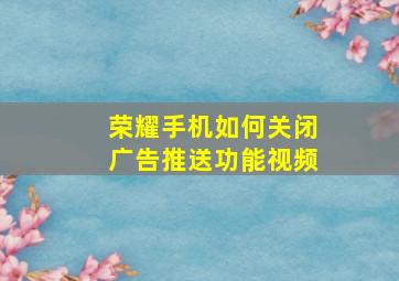 荣耀手机如何关闭广告推送功能视频