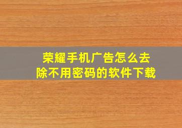 荣耀手机广告怎么去除不用密码的软件下载