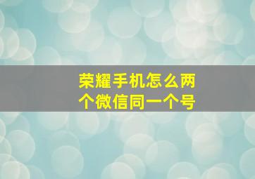 荣耀手机怎么两个微信同一个号