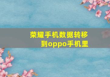 荣耀手机数据转移到oppo手机里