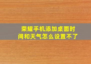 荣耀手机添加桌面时间和天气怎么设置不了