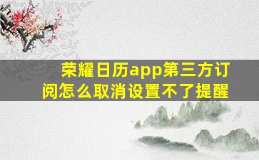 荣耀日历app第三方订阅怎么取消设置不了提醒