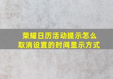 荣耀日历活动提示怎么取消设置的时间显示方式