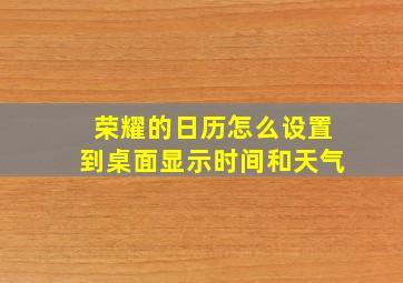 荣耀的日历怎么设置到桌面显示时间和天气