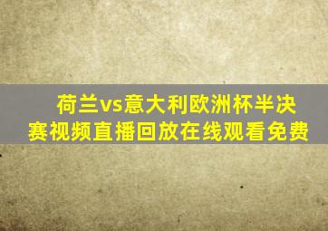 荷兰vs意大利欧洲杯半决赛视频直播回放在线观看免费