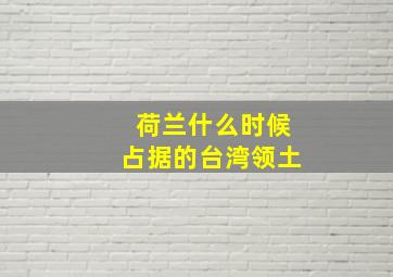 荷兰什么时候占据的台湾领土